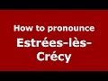 How to pronounce Estrées-lès-Crécy (French/France) - PronounceNames.com