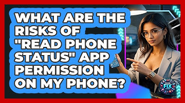 What Are The Risks Of "read Phone Status" App Permission On My Phone? - Phone Fix and Features
