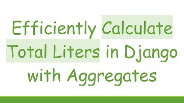 Efficiently Calculate Total Liters in Django with Aggregates