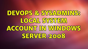 DevOps & SysAdmins: Local System Account in Windows Server 2008 (2 Solutions!!)