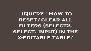 jQuery : How to reset/clear all filters (select2, select, input) in the x-editable table?
