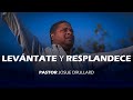 Levántate y Resplandece - Pastor Josue Drullard