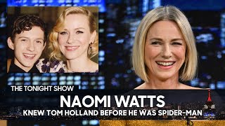 Naomi Watts Knew Tom Holland Before He Was SpiderMan | The Tonight Show Starring Jimmy Fallon