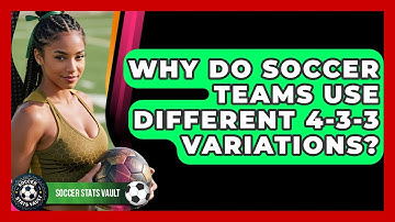 Why Do Soccer Teams Use Different 4-3-3 Variations? - Soccer Stats Vault
