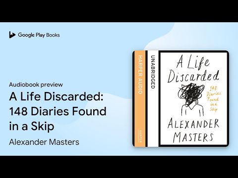 A Life Discarded: 148 Diaries Found in a Skip by Alexander Masters · Audiobook preview A Life Discarded: 148 Diaries Found in a Skip by Alexander Masters · Audiobook preview