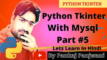 Python Tkinter with Mysql  |  part 5  |  Hindi  |  By Pankaj Panjwani