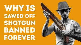 WHY ARE SAWED OFF SHOTGUNS ILLEGAL WORLDWIDE