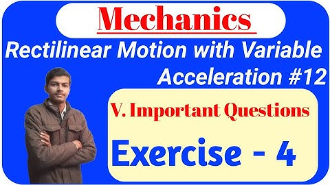Mechanics #12. Rectilinear Motion with Variable Acceleration. Math 3rd Paper