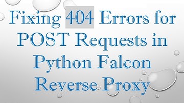 Fixing 404 Errors for POST Requests in Python Falcon Reverse Proxy