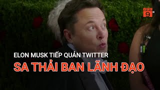 ELON MUSK TIẾP QUẢN TWITTER, SA THẢI BAN LÃNH ĐẠO  | VTC9