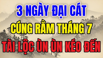 3 Ngày Đẹp Nhất Cúng RẰM THÁNG 7 Năm Ất Tỵ 2025, Chọn Đúng Ngày Linh Thiêng, TỔ TIÊN NHẬN LỘC!