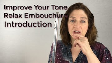 Introduction Improve Your Tone on the Flute by Relaxing Your Embouchure