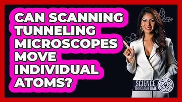 Can Scanning Tunneling Microscopes Move Individual Atoms? - Science Through Time