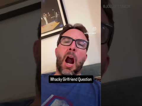 Whacky Girlfriend Question