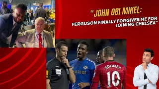 John Obi Mikel Ferguson Finally Forgives Me for Joining Chelsea