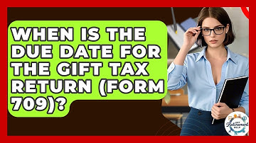 When Is The Due Date For The Gift Tax Return (Form 709)? - Get Retirement Help