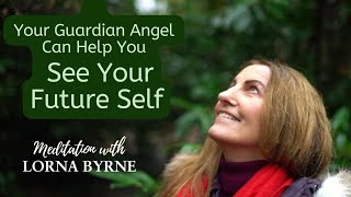 Your Guardian Angel Can Help You See Your Future Self  - a Lorna Byrne Meditation