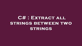 C# : Extract all strings between two strings