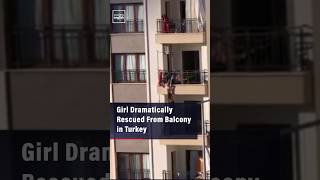 Girl Dramatically Rescued From Balcony in Turkey