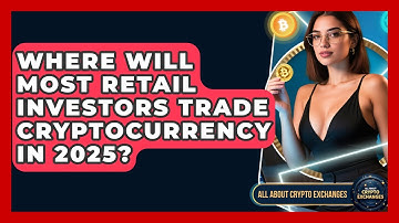 Where Will Most Retail Investors Trade Cryptocurrency in 2025? - All About Crypto Exchanges