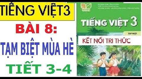 BÀI 8: TẠM BIỆT MÙA HÈ, TIẾT 3-4  |MÔN TIẾNG VIỆT 3| SÁCH KẾT NỐI TRI THỨC VỚI CUỘC SỐNG
