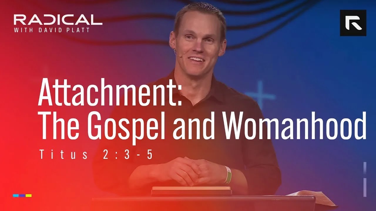 Attachment The Gospel and Womanhood David Platt YouTube