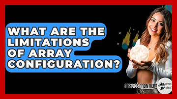 What Are The Limitations Of Array Configuration? - Physics Frontier