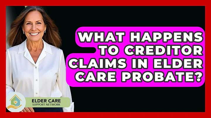 What Happens To Creditor Claims In Elder Care Probate? - Elder Care Support Network