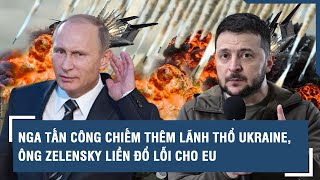 Toàn cảnh Quốc tế 20\/4: Nga tấn công chiếm thêm lãnh thổ Ukraine, ông Zelensky liền đổ lỗi cho EU