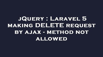 jQuery : Laravel 5 making DELETE request by ajax - method not allowed