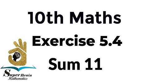 10th maths Exercise 5.4 Sum 11 | Class 10 Maths Exercise 5.4 11th sum | Super Brain Mathematics