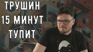 ✓ Трушин тупит 15 минут в прямом эфире | Осторожно, спойлер! | Борис Трушин