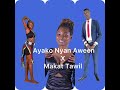 Ayako Nyan Aween Ft Makat Tawil New Song Ayako Nyan Aween Ft Makat Tawil New Song