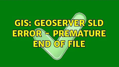 GIS: Geoserver SLD error - Premature end of file