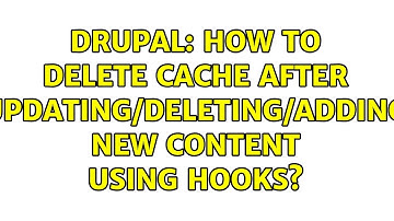 Drupal: How to delete cache after updating/deleting/adding new content using hooks? (2 Solutions!!)