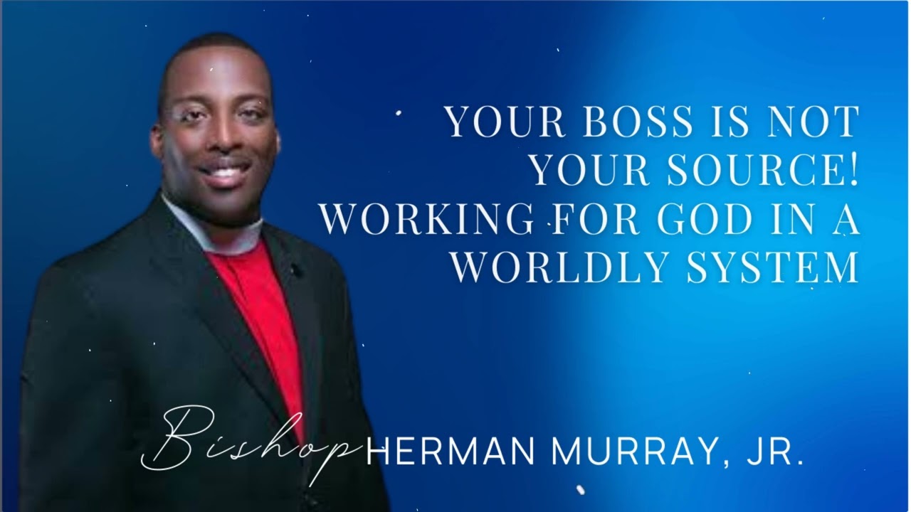 YOUR BOSS IS NOT YOUR SOURCE! Working for God in a Worldly System | Herman L. Murray, Jr.