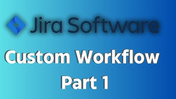 Jira  Customized Field and Customized Workflow  Part 1- Streamline Your Project Management