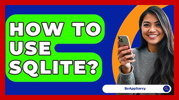 How To Use SQLite? - Be App Savvy