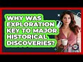 Why Was Exploration Key To Major Historical Discoveries? - The Everyday Why