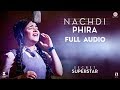 Nac.i phira  full audio  secret superstar  aamir khan  zaira wasim  amit trivedi  kausar