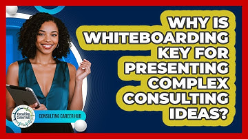 Why Is Whiteboarding Key For Presenting Complex Consulting Ideas? - Consulting Career Hub