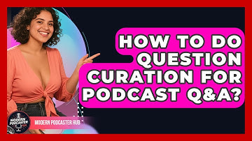 How To Do Question Curation For Podcast Q&A? - Modern Podcaster Hub