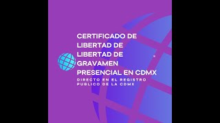TRAMITA CERTIFICADO DE LIBERTAD DE GRAVAMEN PRESENCIAL EN CDMX