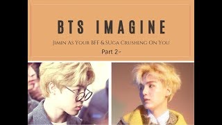 (2/3) IMAGINE BTS - Jimin As Your BFF And Suga Crushing On You