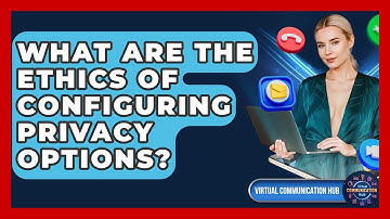 What Are The Ethics Of Configuring Privacy Options? - Virtual Communication Hub