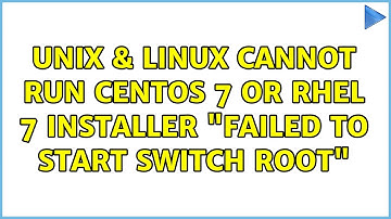 Unix & Linux: Cannot run CentOS 7 or RHEL 7 installer: "Failed to start Switch Root"