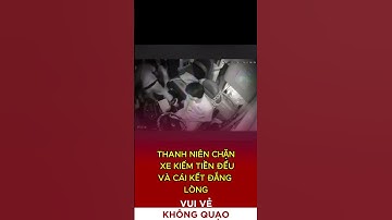 ✅ Thanh niên chặn xe kiếm tiền và cái kết #vuivekhongquao #videogiaitri #tiktokgiaitri #shorts