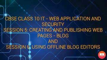 CBSE CLASS 10 - IT - SESSION 5: CREATING AND PUBLISHING WEB PAGES - BLOG AND SESSION 6