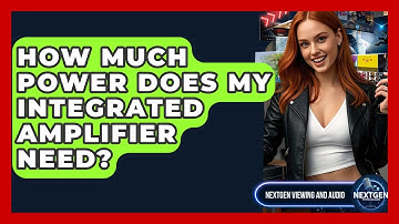 How Much Power Does My Integrated Amplifier Need? - NextGen Viewing and Audio