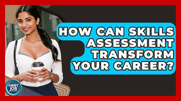 How Can Skills Assessment Transform Your Career? - First Job Success Guide